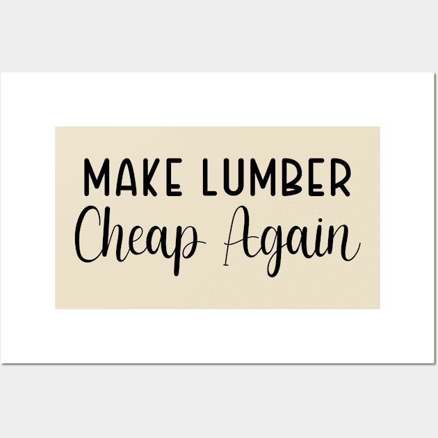 Make Lumber Cheap Again Wall Art by TIHONA